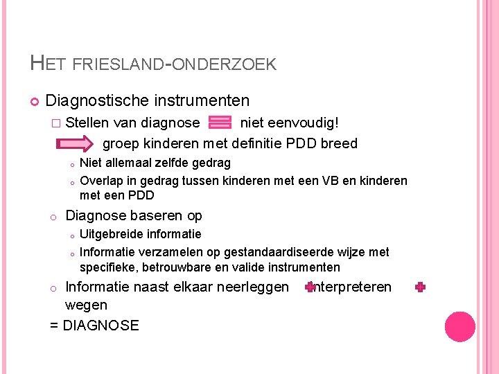 HET FRIESLAND-ONDERZOEK Diagnostische instrumenten � Stellen van diagnose niet eenvoudig! groep kinderen met definitie