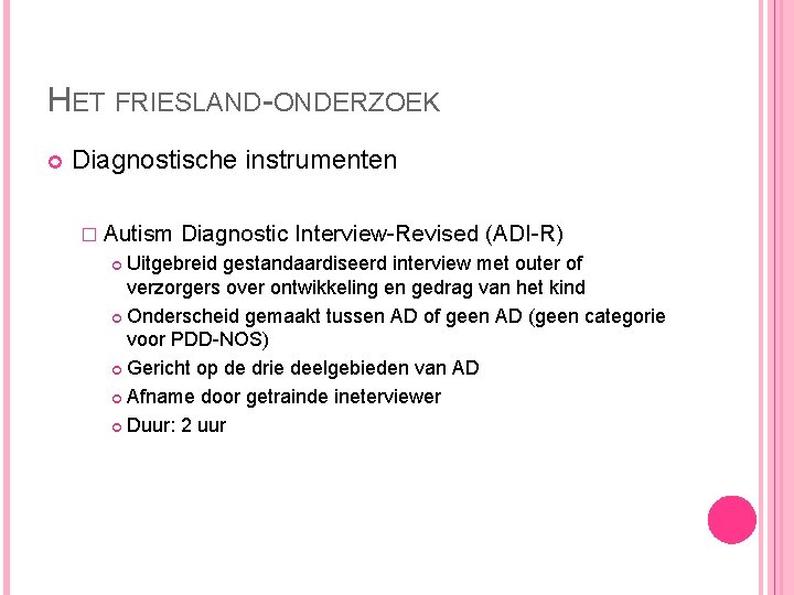 HET FRIESLAND-ONDERZOEK Diagnostische instrumenten � Autism Diagnostic Interview-Revised (ADI-R) Uitgebreid gestandaardiseerd interview met outer