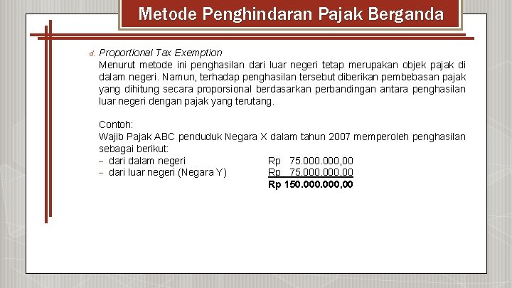 Metode Penghindaran Pajak Berganda d. Proportional Tax Exemption Menurut metode ini penghasilan dari luar