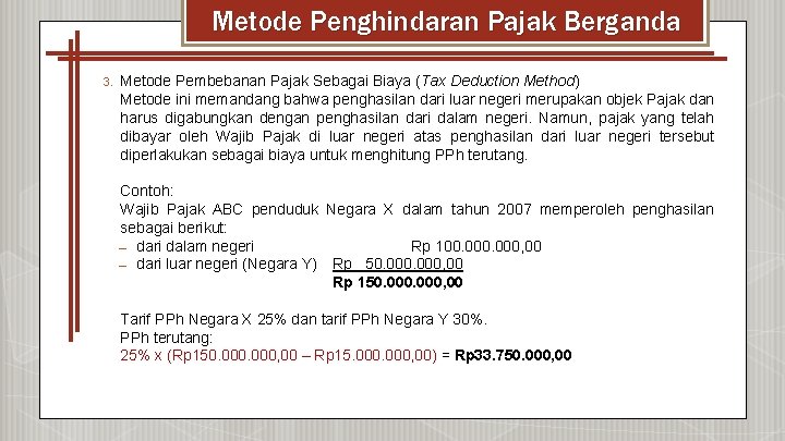 Metode Penghindaran Pajak Berganda 3. Metode Pembebanan Pajak Sebagai Biaya (Tax Deduction Method) Metode