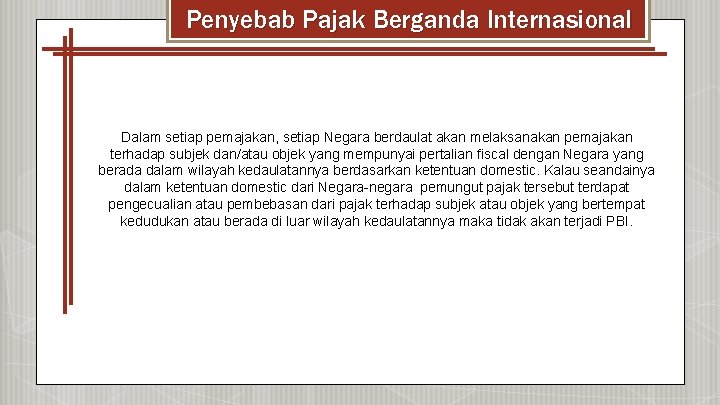 Penyebab Pajak Berganda Internasional Dalam setiap pemajakan, setiap Negara berdaulat akan melaksanakan pemajakan terhadap