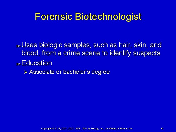 Forensic Biotechnologist Uses biologic samples, such as hair, skin, and blood, from a crime