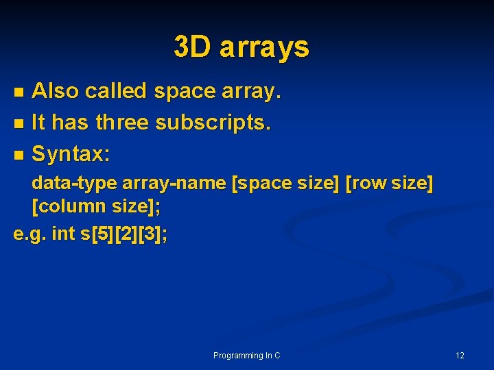 3 D arrays Also called space array. n It has three subscripts. n Syntax: 3 D arrays Also called space array. n It has three subscripts. n Syntax: