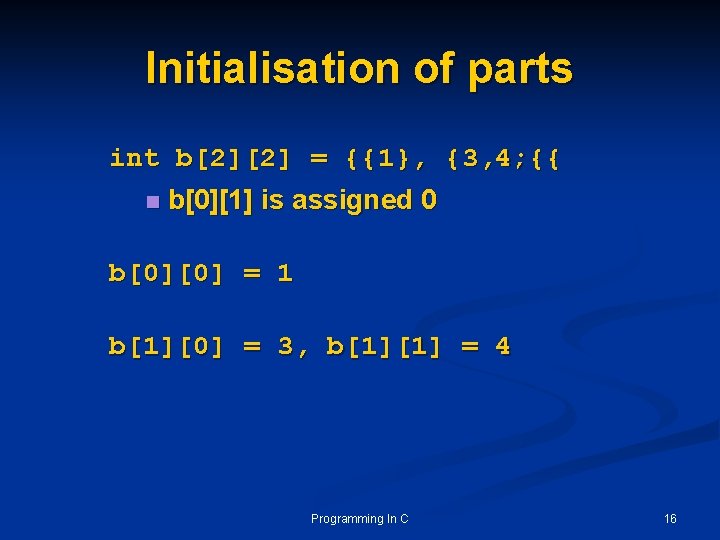 Initialisation of parts int b[2][2] = {{1}, {3, 4; {{ n b[0][1] is assigned