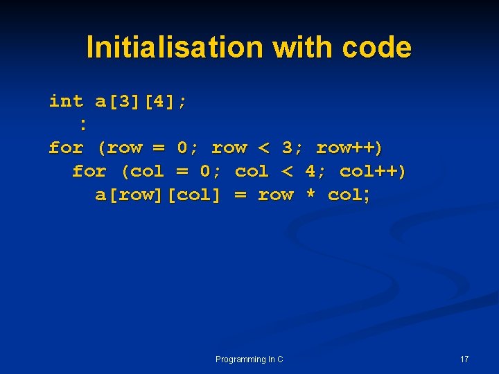 Initialisation with code int a[3][4]; : for (row = 0; row < 3; row++)