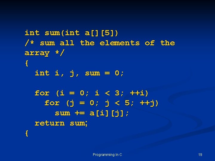 int sum(int a[][5]) /* sum all the elements of the array */ { int