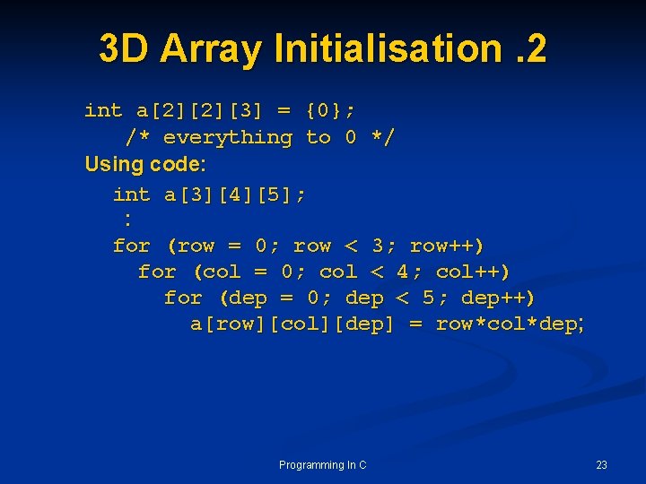 3 D Array Initialisation. 2 int a[2][2][3] = {0}; /* everything to 0 */