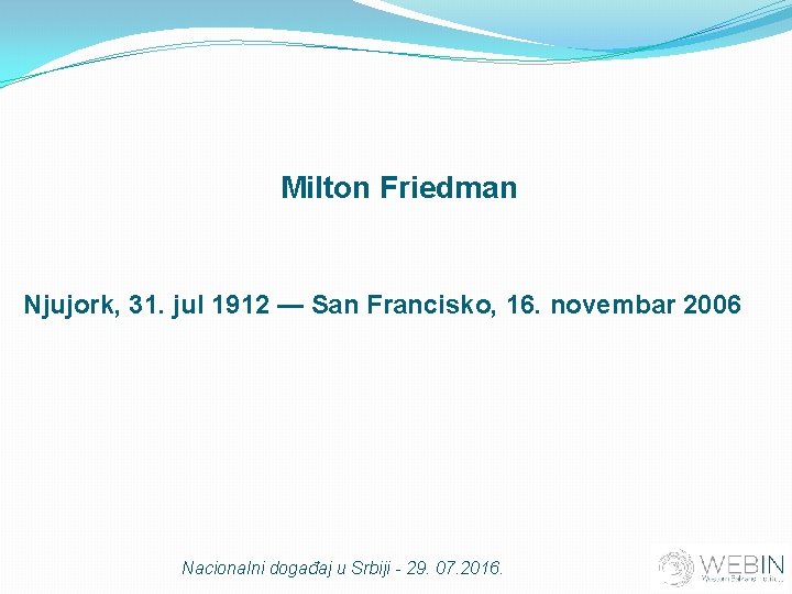 Milton Friedman Njujork, 31. jul 1912 — San Francisko, 16. novembar 2006 Nacionalni događaj