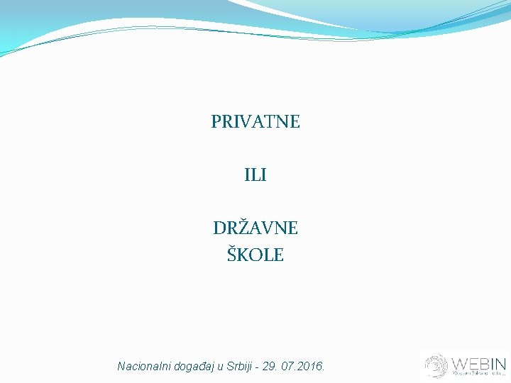 PRIVATNE ILI DRŽAVNE ŠKOLE Nacionalni događaj u Srbiji - 29. 07. 2016. 