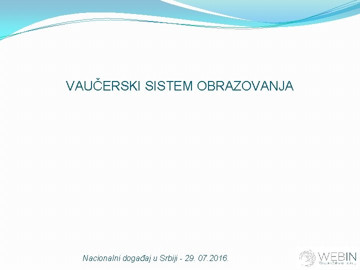 VAUČERSKI SISTEM OBRAZOVANJA Nacionalni događaj u Srbiji - 29. 07. 2016. 