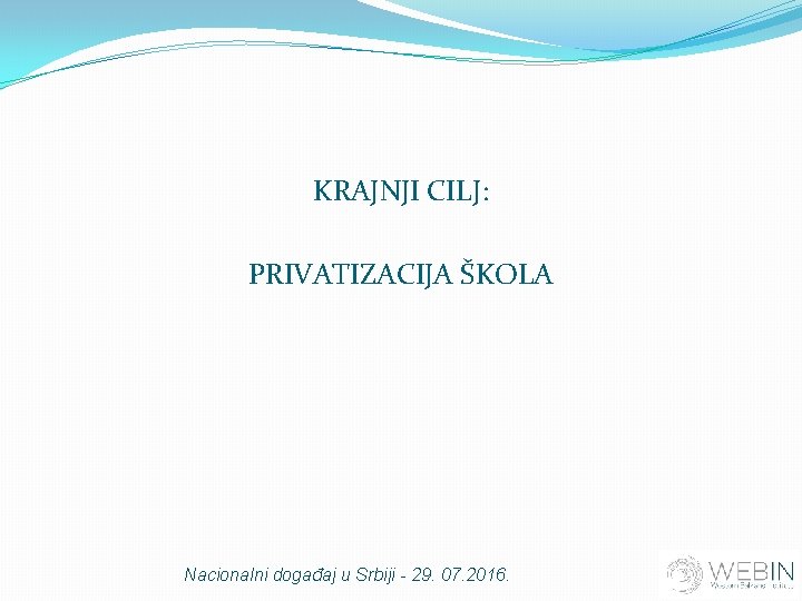 KRAJNJI CILJ: PRIVATIZACIJA ŠKOLA Nacionalni događaj u Srbiji - 29. 07. 2016. 