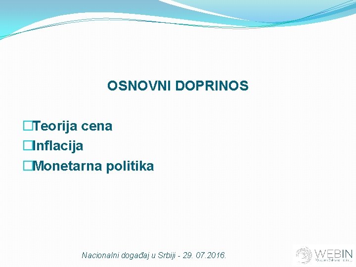 OSNOVNI DOPRINOS �Teorija cena �Inflacija �Monetarna politika Nacionalni događaj u Srbiji - 29. 07.