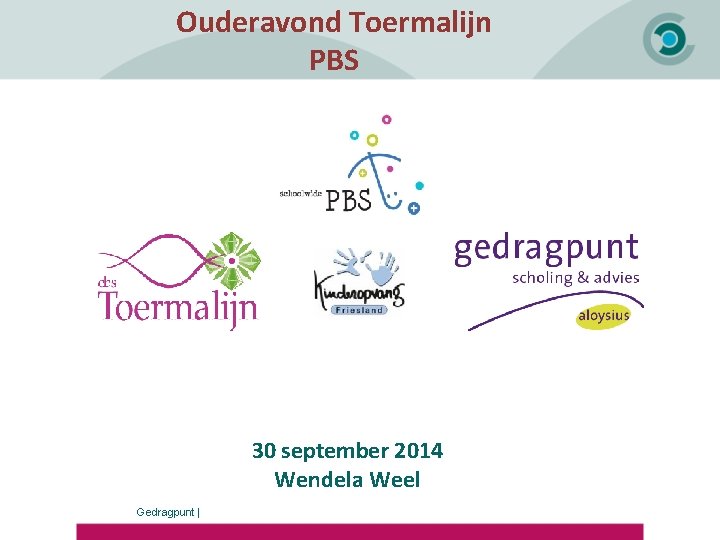 Ouderavond Toermalijn PBS Susan de Bruin 30 september 2014 Wendela Weel Gedragpunt | 