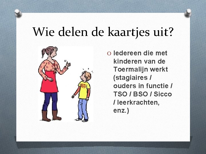 Wie delen de kaartjes uit? O Iedereen die met kinderen van de Toermalijn werkt