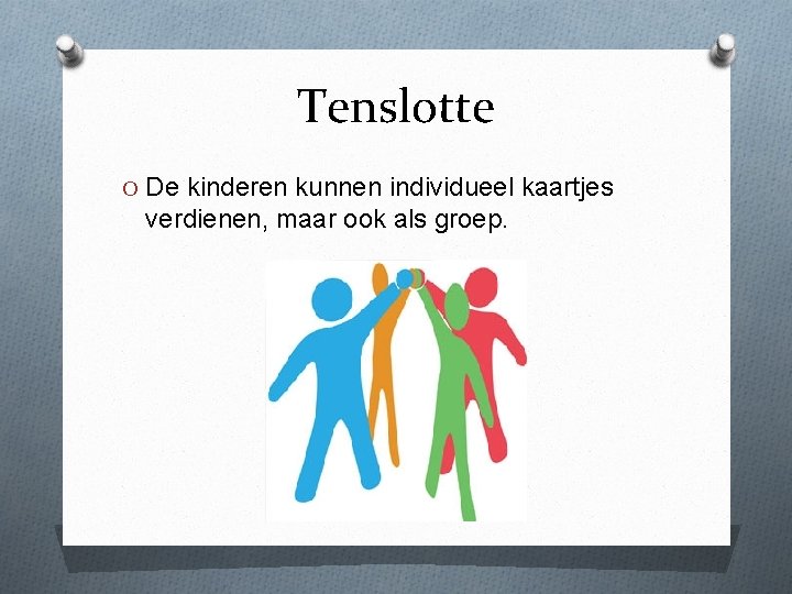 Tenslotte O De kinderen kunnen individueel kaartjes verdienen, maar ook als groep. 