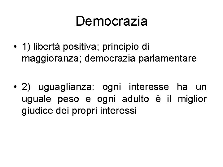 Democrazia • 1) libertà positiva; principio di maggioranza; democrazia parlamentare • 2) uguaglianza: ogni