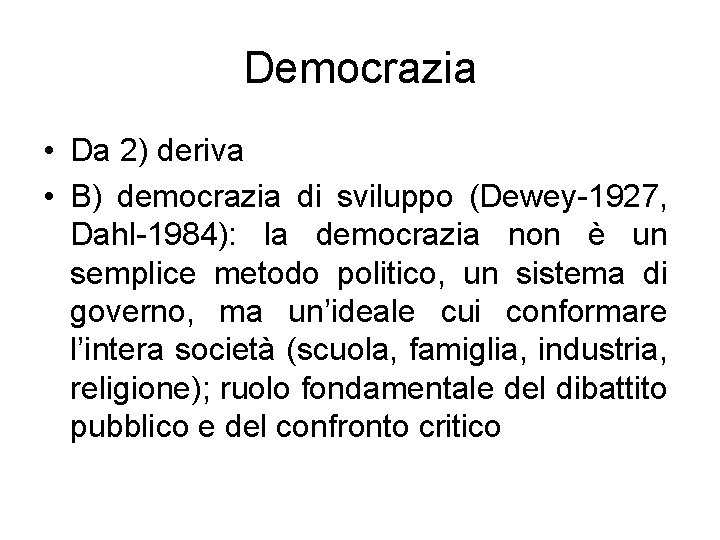 Democrazia • Da 2) deriva • B) democrazia di sviluppo (Dewey-1927, Dahl-1984): la democrazia