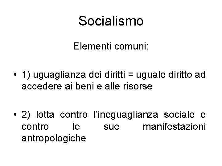 Socialismo Elementi comuni: • 1) uguaglianza dei diritti = uguale diritto ad accedere ai