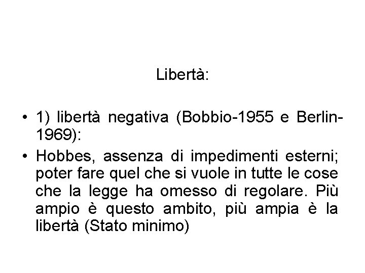 Libertà: • 1) libertà negativa (Bobbio-1955 e Berlin 1969): • Hobbes, assenza di impedimenti
