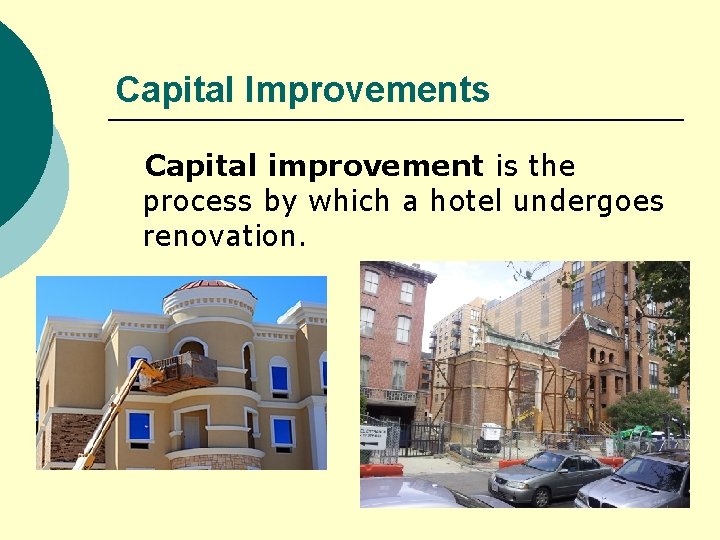 Capital Improvements Capital improvement is the process by which a hotel undergoes renovation. 