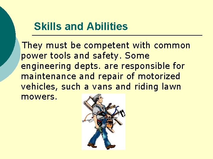 Skills and Abilities They must be competent with common power tools and safety. Some