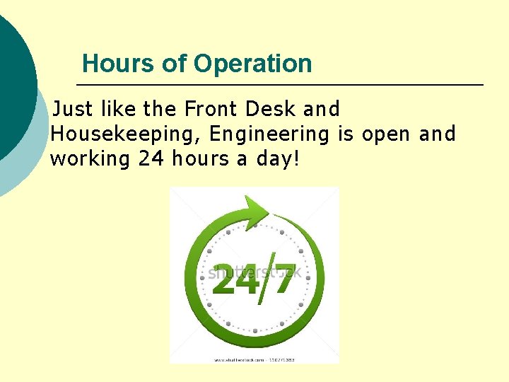 Hours of Operation Just like the Front Desk and Housekeeping, Engineering is open and