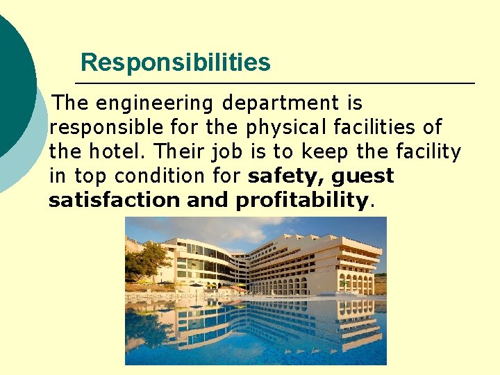 Responsibilities The engineering department is responsible for the physical facilities of the hotel. Their