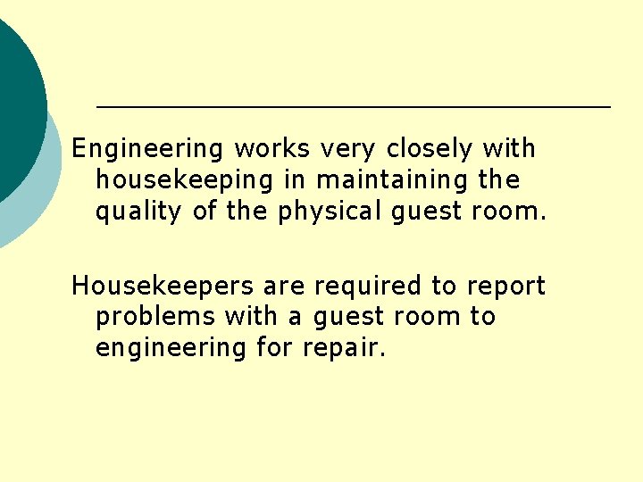 Engineering works very closely with housekeeping in maintaining the quality of the physical guest