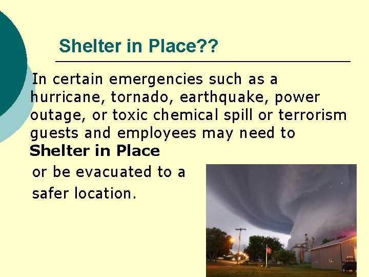 Shelter in Place? ? In certain emergencies such as a hurricane, tornado, earthquake, power