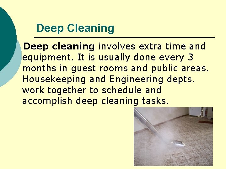 Deep Cleaning Deep cleaning involves extra time and equipment. It is usually done every
