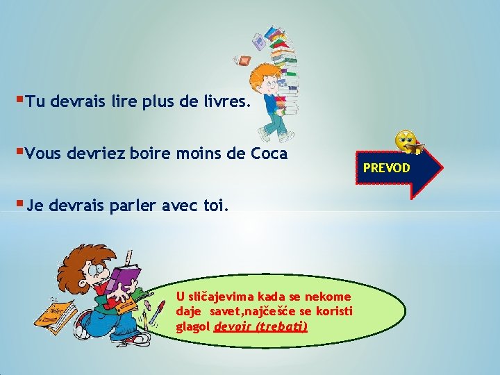 §Tu devrais lire plus de livres. §Vous devriez boire moins de Coca §Je devrais