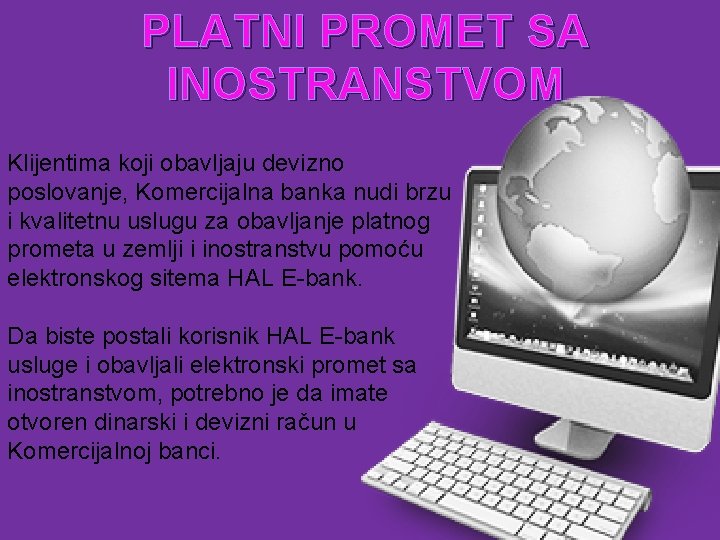 PLATNI PROMET SA INOSTRANSTVOM Klijentima koji obavljaju devizno poslovanje, Komercijalna banka nudi brzu i