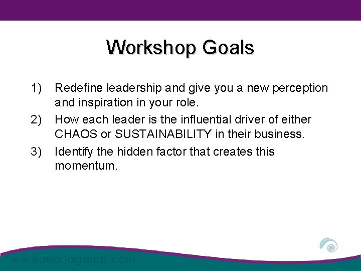 Workshop Goals 1) 2) 3) Redefine leadership and give you a new perception and