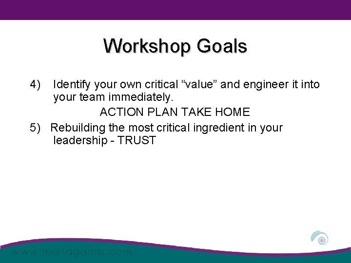 Workshop Goals 4) Identify your own critical “value” and engineer it into your team