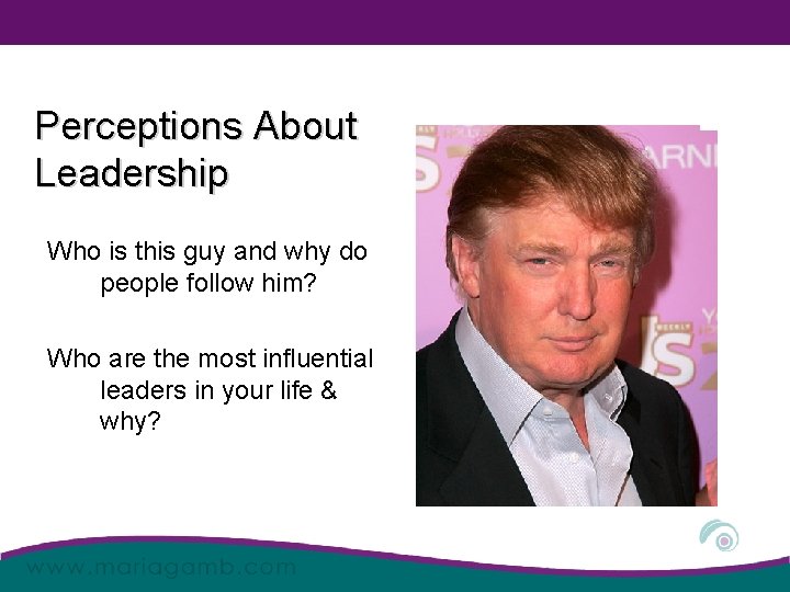 Perceptions About Leadership Who is this guy and why do people follow him? Who