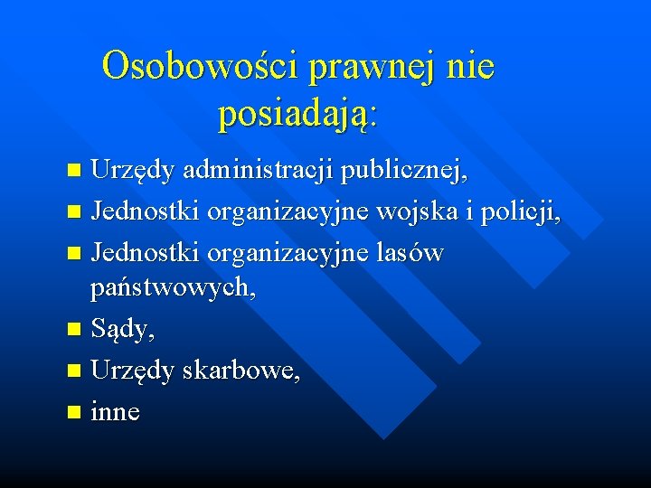 Osobowości prawnej nie posiadają: Urzędy administracji publicznej, n Jednostki organizacyjne wojska i policji, n