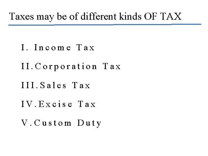 Taxes may be of different kinds OF TAX I. Income Tax II. Corporation Tax
