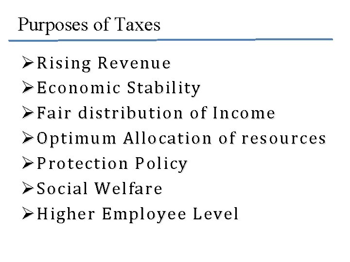 Purposes of Taxes Ø Rising Revenue Ø Economic Stability Ø Fair distribution of Income