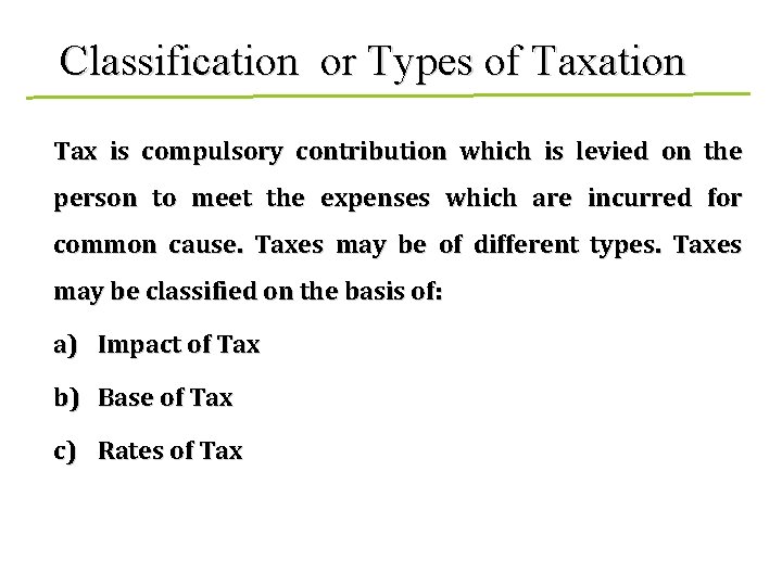 Classification or Types of Taxation Tax is compulsory contribution which is levied on the