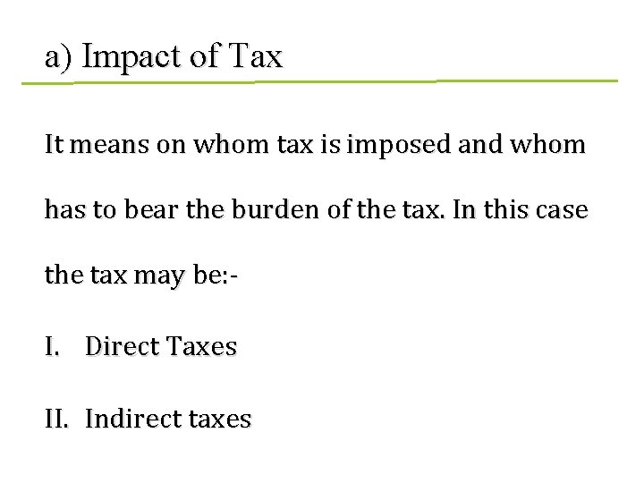  a) Impact of Tax It means on whom tax is imposed and whom