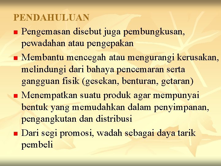PENDAHULUAN n Pengemasan disebut juga pembungkusan, pewadahan atau pengepakan n Membantu mencegah atau mengurangi