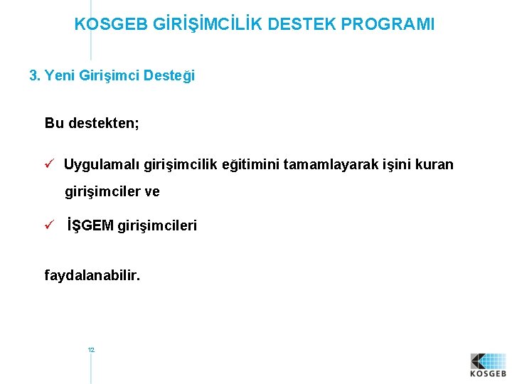 KOSGEB GİRİŞİMCİLİK DESTEK PROGRAMI 3. Yeni Girişimci Desteği Bu destekten; ü Uygulamalı girişimcilik eğitimini