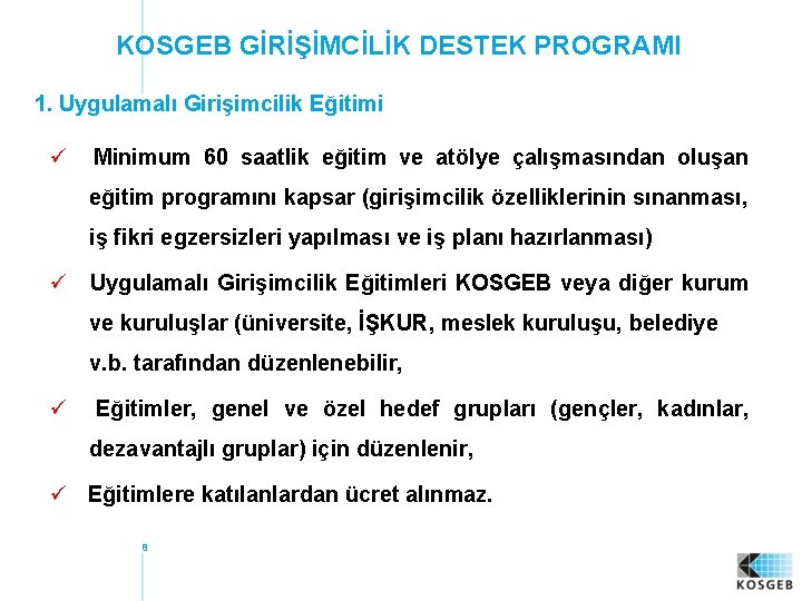 KOSGEB GİRİŞİMCİLİK DESTEK PROGRAMI 1. Uygulamalı Girişimcilik Eğitimi ü Minimum 60 saatlik eğitim ve