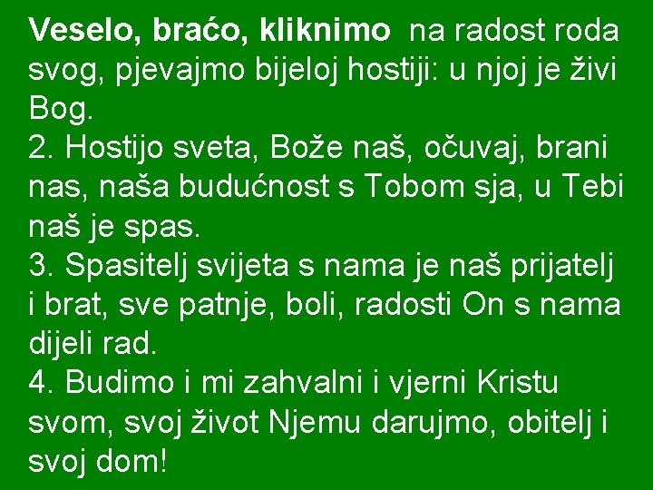 Veselo, braćo, kliknimo na radost roda svog, pjevajmo bijeloj hostiji: u njoj je živi