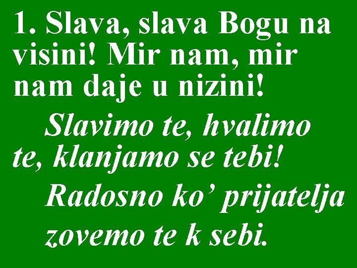 1. Slava, slava Bogu na visini! Mir nam, mir nam daje u nizini! Slavimo