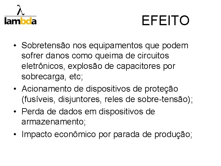 EFEITO • Sobretensão nos equipamentos que podem sofrer danos como queima de circuitos eletrônicos,