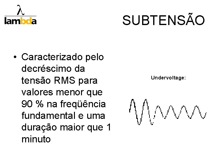 SUBTENSÃO • Caracterizado pelo decréscimo da tensão RMS para valores menor que 90 %