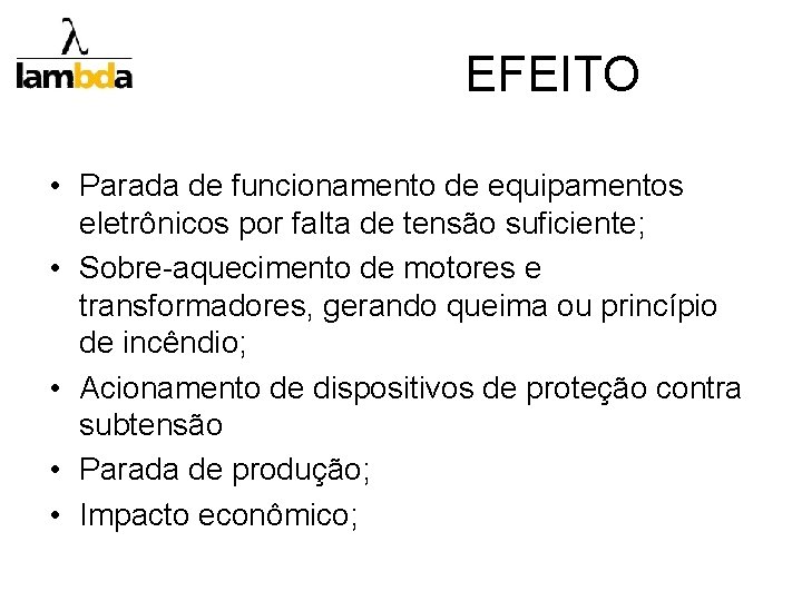 EFEITO • Parada de funcionamento de equipamentos eletrônicos por falta de tensão suficiente; •