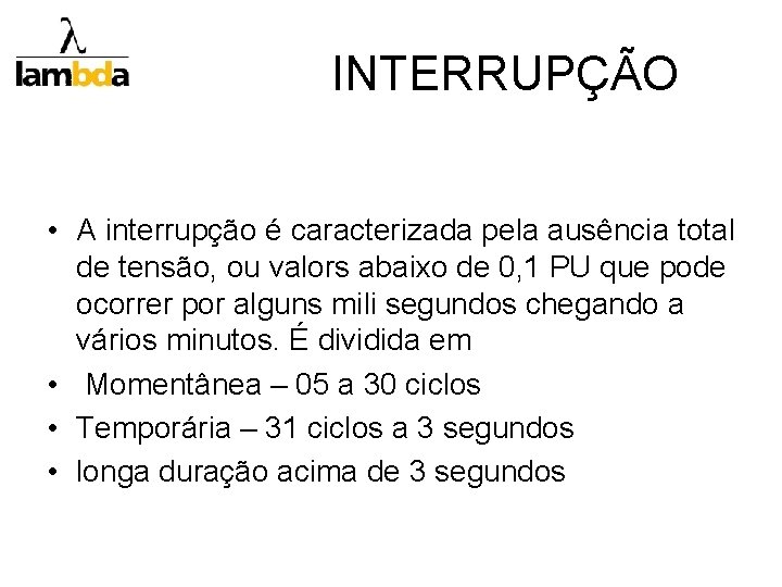 INTERRUPÇÃO • A interrupção é caracterizada pela ausência total de tensão, ou valors abaixo