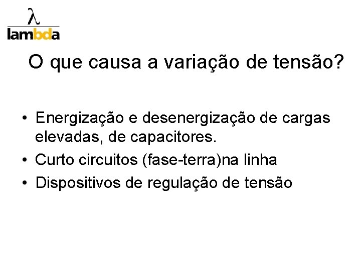 O que causa a variação de tensão? • Energização e desenergização de cargas elevadas,